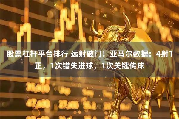 股票杠杆平台排行 远射破门！亚马尔数据：4射1正，1次错失进球，1次关键传球